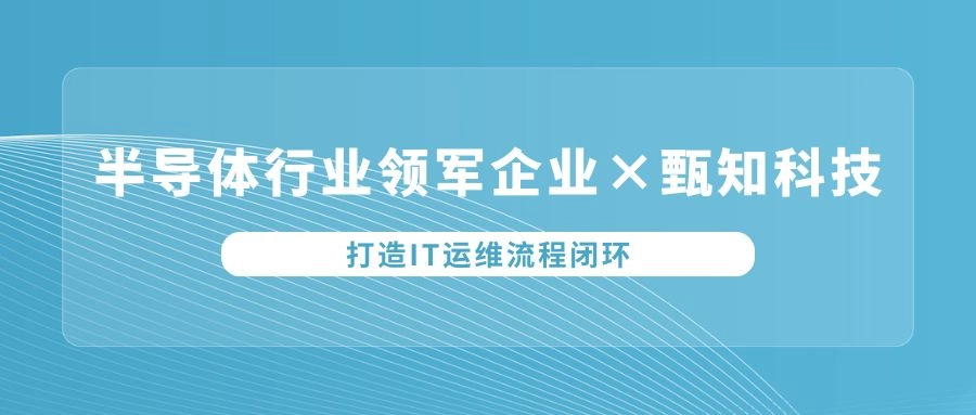 客户案例 | 半导体材料领军企业选择燕千云ITSM，打造“零”中断运维体系