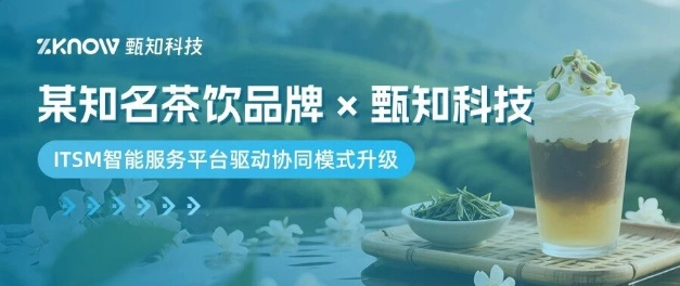 客户案例 | 某知名茶饮品牌×甄知科技，ITSM智能服务平台驱动协同模式升级